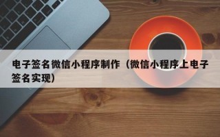 南漳电子签名微信小程序制作（微信小程序上电子签名实现）